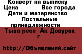 Конверт на выписку › Цена ­ 2 500 - Все города Дети и материнство » Постельные принадлежности   . Тыва респ.,Ак-Довурак г.